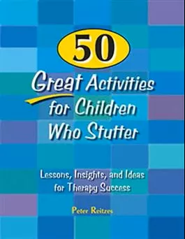 50 Great Activities for Children Who Stutter: Lessons, Insight, and Ideas for Therapy Success Peter Reitzes