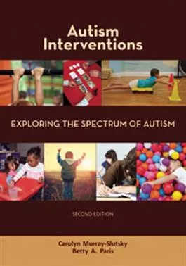 Autism Interventions: Exploring the Spectrum of Autism–Second Edition Carolyn Murray-Slutsky, Betty A. Paris