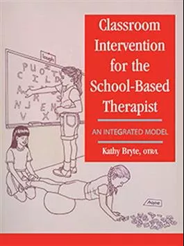 Classroom Intervention for the School-Based Therapist: An Integrated Model Kathy Bryte