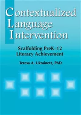 Contextualized Language Intervention: Scaffolding PreK–12 Literacy Achievement Teresa A. Ukrainetz