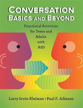 Conversation Basics and Beyond: Functional Activities for Teens and Adults with ASD Larry Irwin Kleiman, Paul F. Johnson