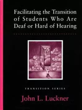 Facilitating the Transition of Students Who Are Deaf or Hard of Hearing John L. Luckner
