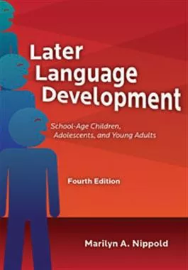 Later Language Development: School-Age Children, Adolescents, and Young Adults–Fourth Edition Marilyn A. Nippold