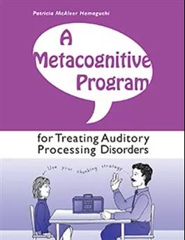 A Metacognitive Program for Treating Auditory Processing Disorders Patricia McAleer Hamaguchi