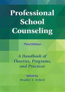Professional School Counseling: A Handbook of Theories, Programs, and Practices–Third Edition Bradley T. Erford