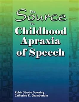 The Source for Childhood Apraxia of Speech Robin Strode Downing, Catherine E. Chamberlain