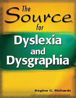 The Source for Dyslexia and Dysgraphia Regina G. Richards