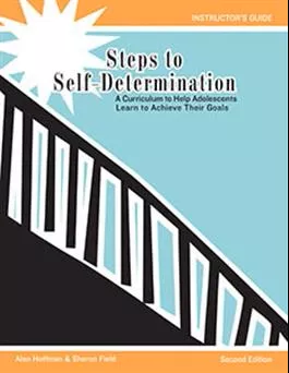 Steps to Self-Determination: A Curriculum to Help Adolescents Learn to Achieve Their Goals–Second Edition Alan Hoffman, Sharon Field