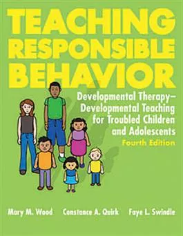 Teaching Responsible Behavior: Developmental Therapy-Developmental Teaching for Troubled Children and Adolescents–Fourth Edition