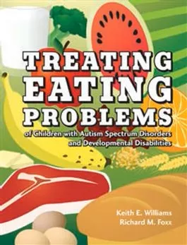 Treating Eating Problems of Children with Autism Spectrum Disorders and Developmental Disabilities: Interventions for Professionals and Parents