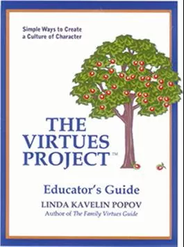 The Virtues Project Educator's Guide: Simple Ways to Create a Culture of Character Linda Kavelin Popov